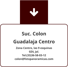Suc. Colon Guadalaja Centro Zona Centro, las 9 esquinas  GDL Jal. Tel:(33)36-58-03-12 colon@fotopanoramicas.com